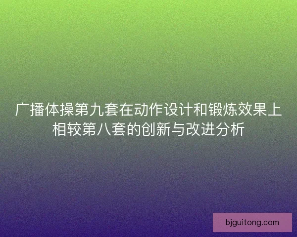 广播体操第九套在动作设计和锻炼效果上相较第八套的创新与改进分析