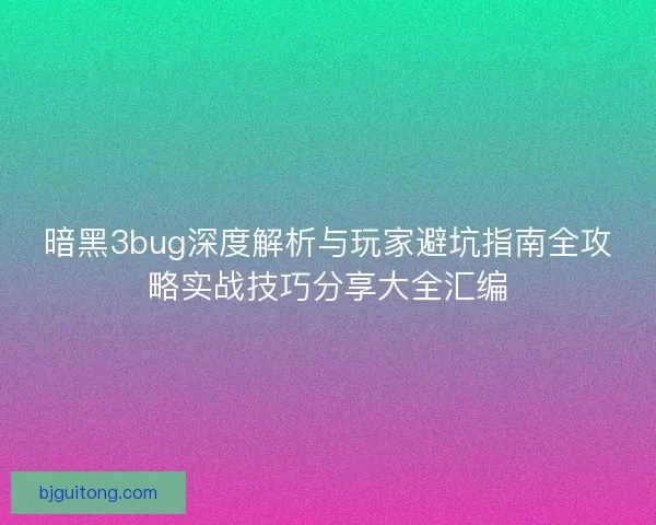 暗黑3bug深度解析与玩家避坑指南全攻略实战技巧分享大全汇编